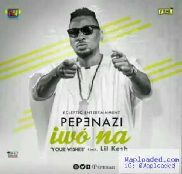 Pepenazi - Iwo Na ft. Lil Kesh